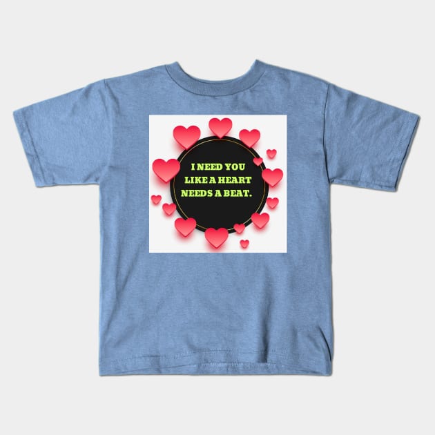 I need you like a heart needs a beat. Kids T-Shirt by Rivas Teepub Store